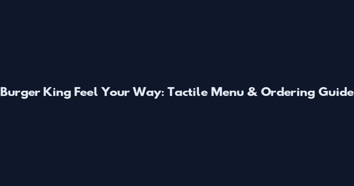 Burger King Feel Your Way: Tactile Menu & Ordering Guide