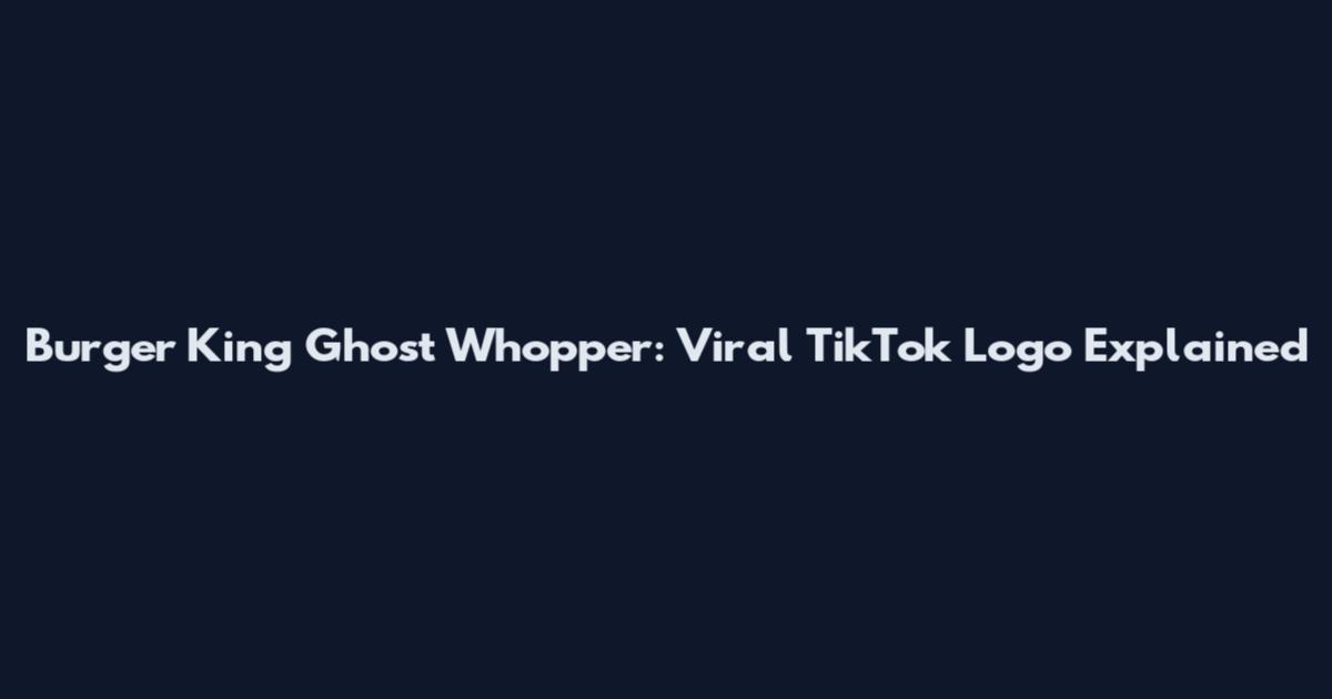 Burger King Ghost Whopper: Viral TikTok Logo Explained