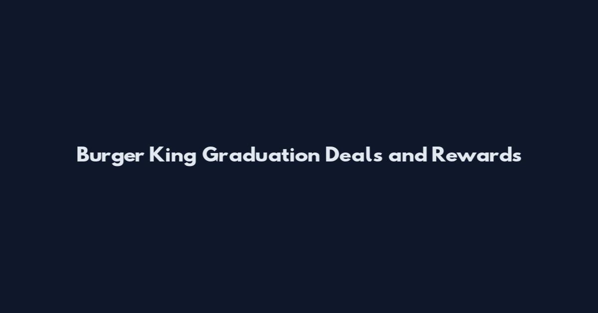 Burger King Graduation Deals and Rewards