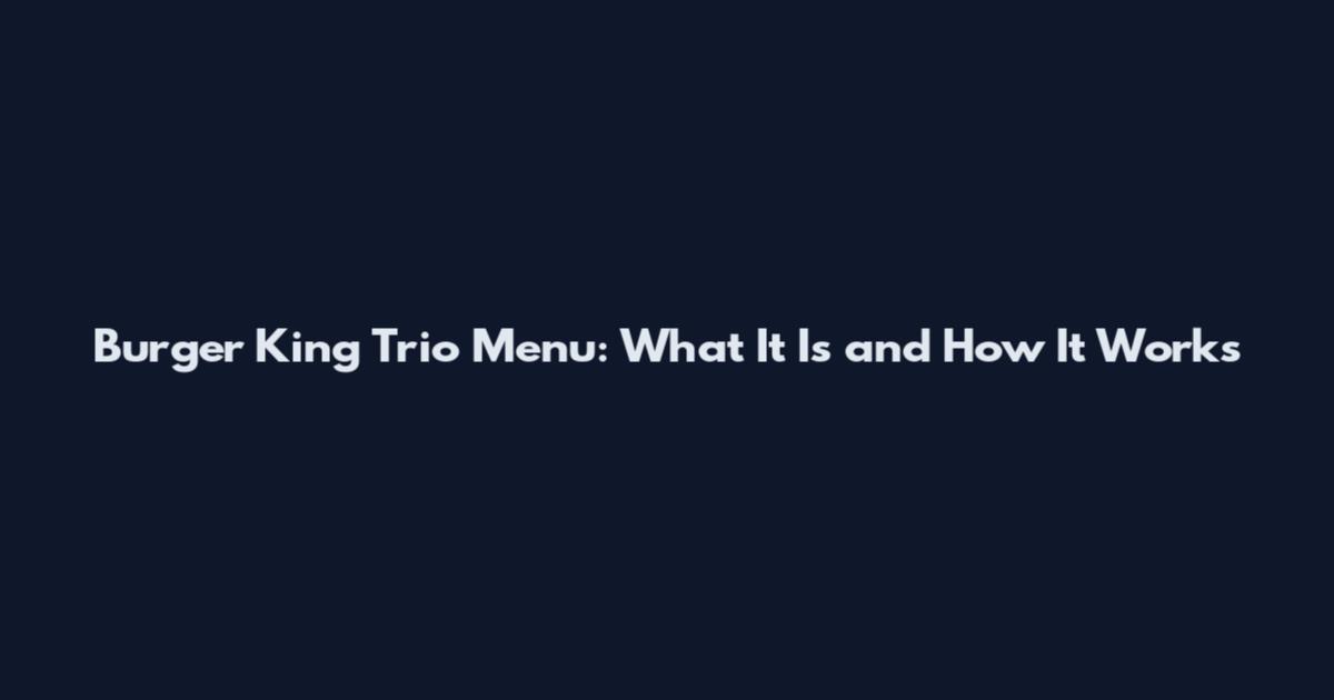 Burger King Trio Menu: What It Is and How It Works