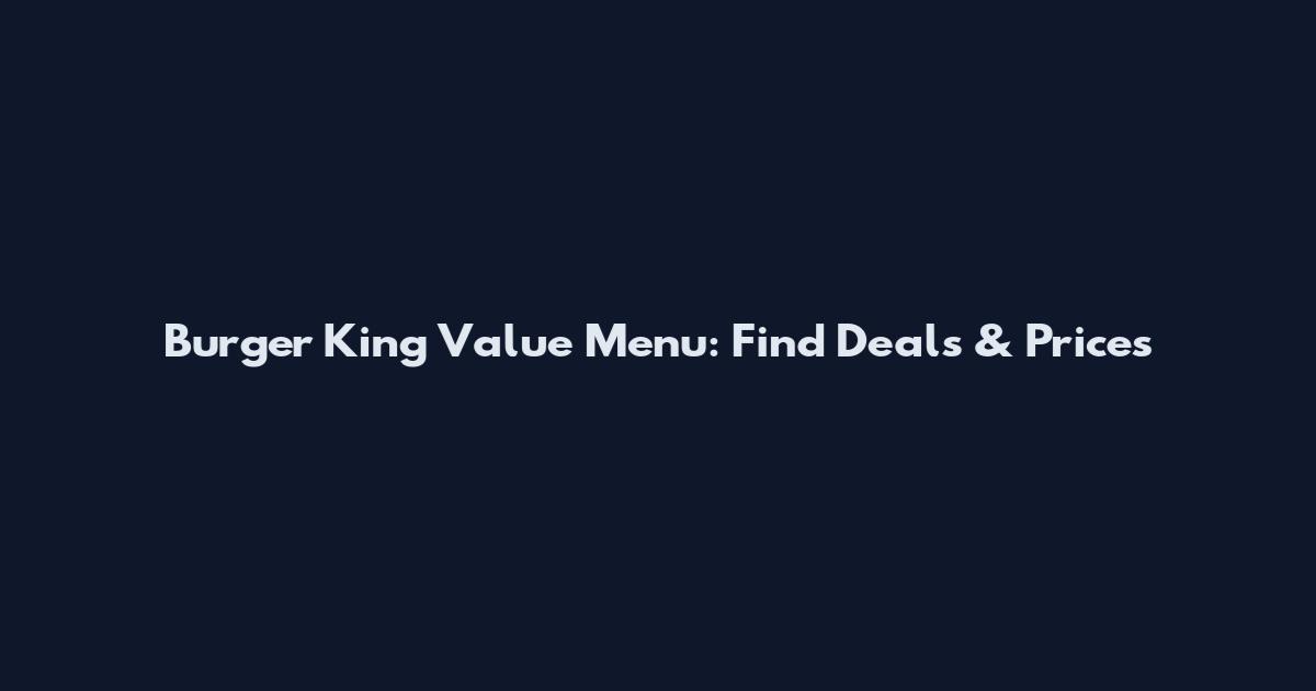 Burger King Value Menu: Find Deals & Prices