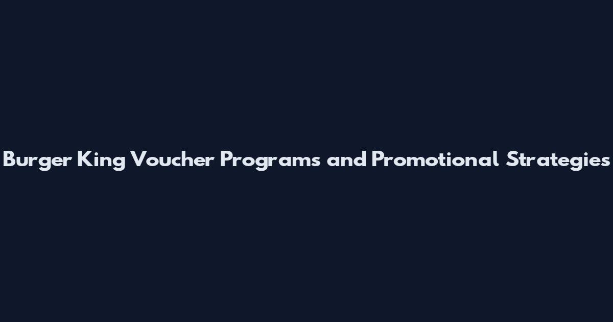 Burger King Voucher Programs and Promotional Strategies