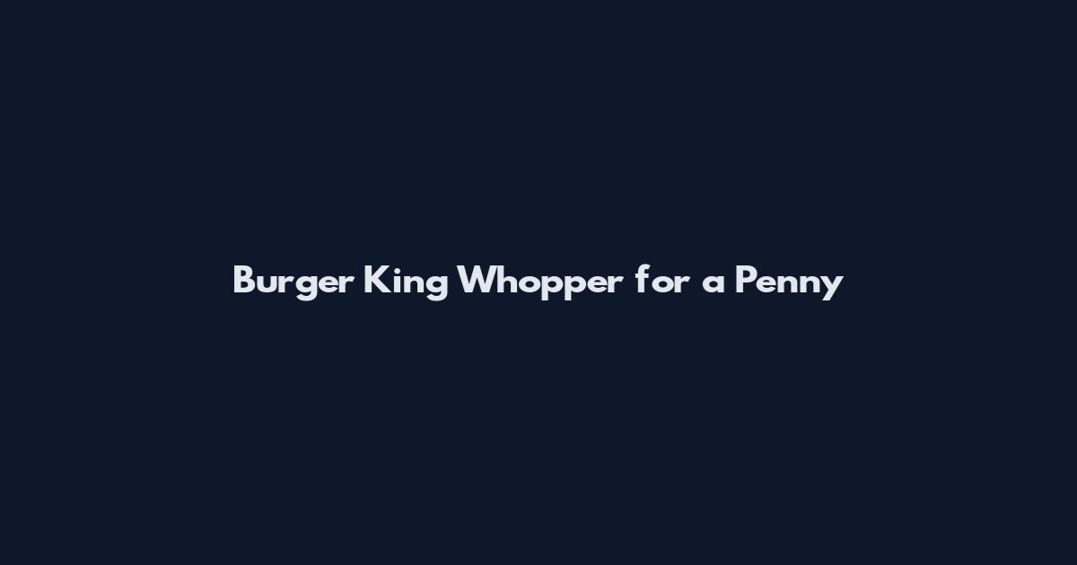 Burger King Whopper for a Penny