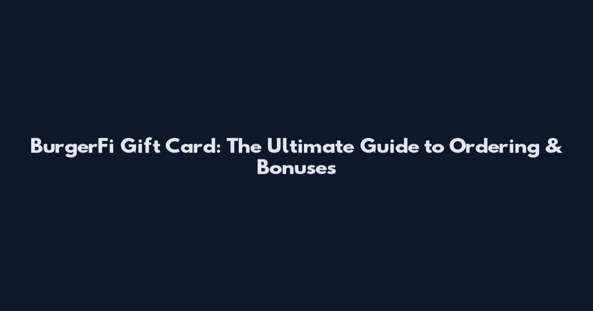 BurgerFi Gift Card: The Ultimate Guide to Ordering & Bonuses