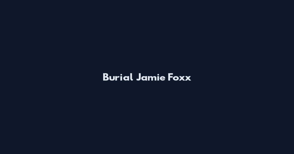 Burial Jamie Foxx