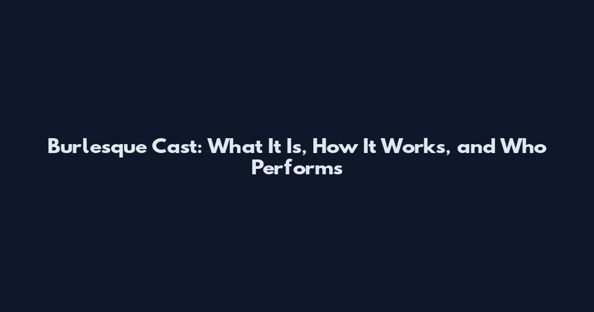 Burlesque Cast: What It Is, How It Works, and Who Performs