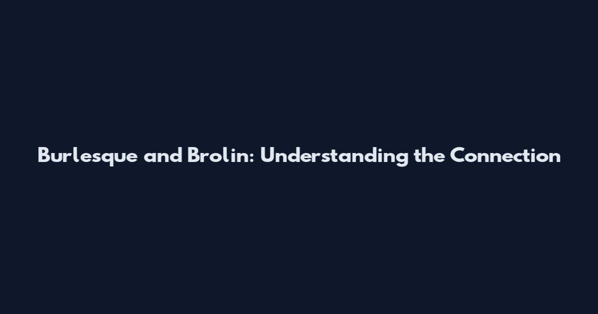 Burlesque and Brolin: Understanding the Connection