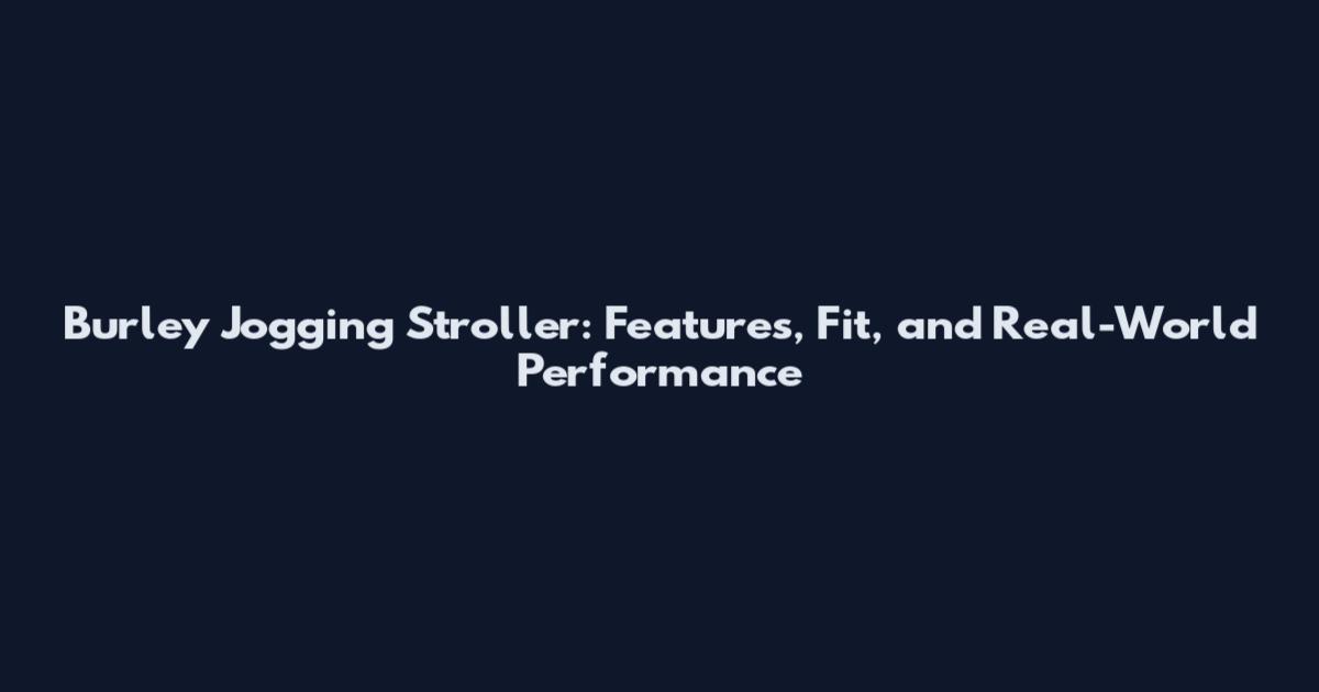 Burley Jogging Stroller: Features, Fit, and Real-World Performance