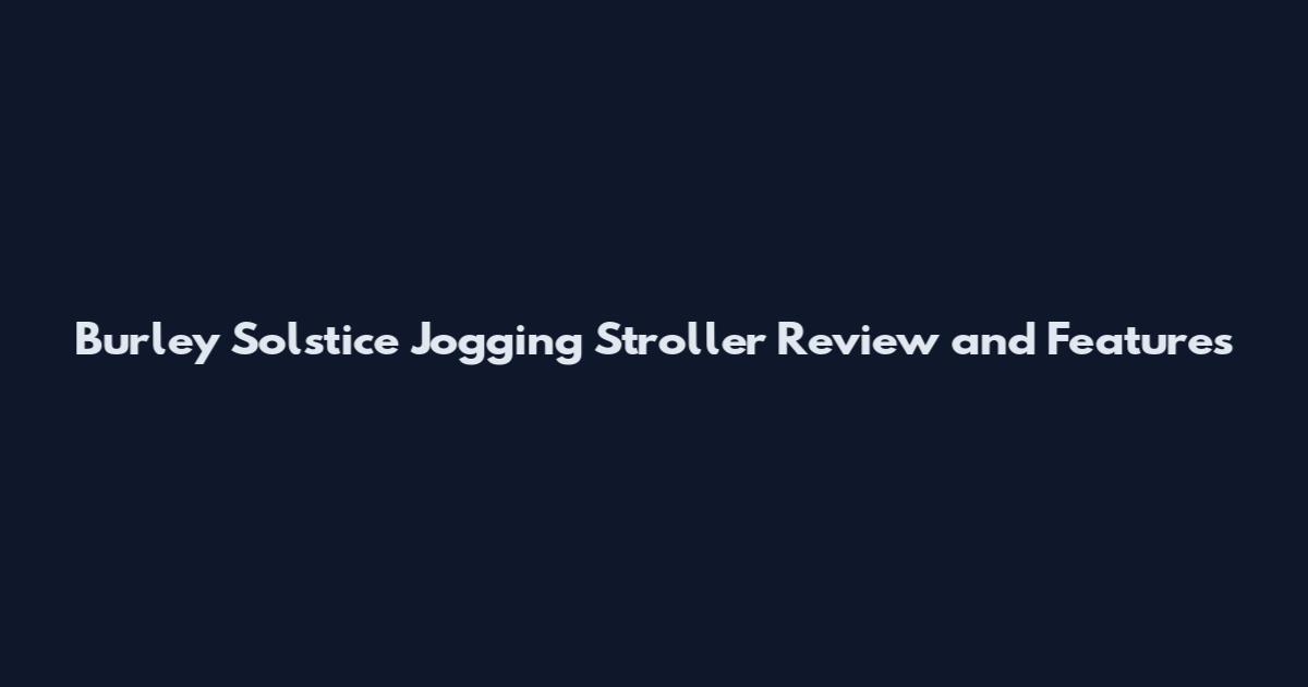 Burley Solstice Jogging Stroller Review and Features