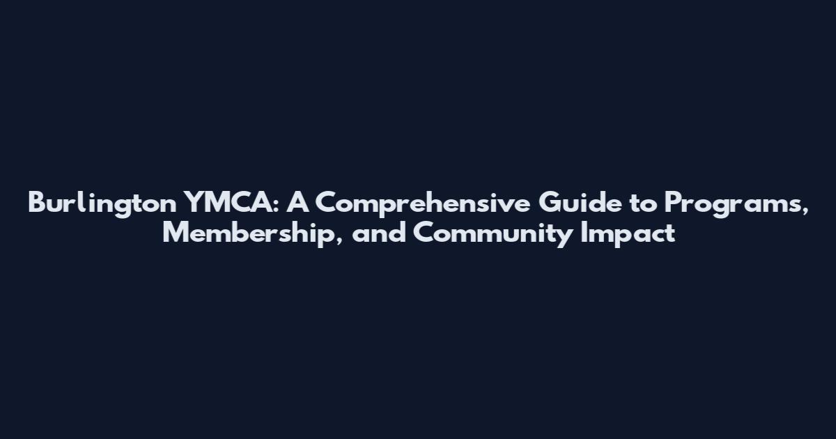 Burlington YMCA: A Comprehensive Guide to Programs, Membership, and Community Impact