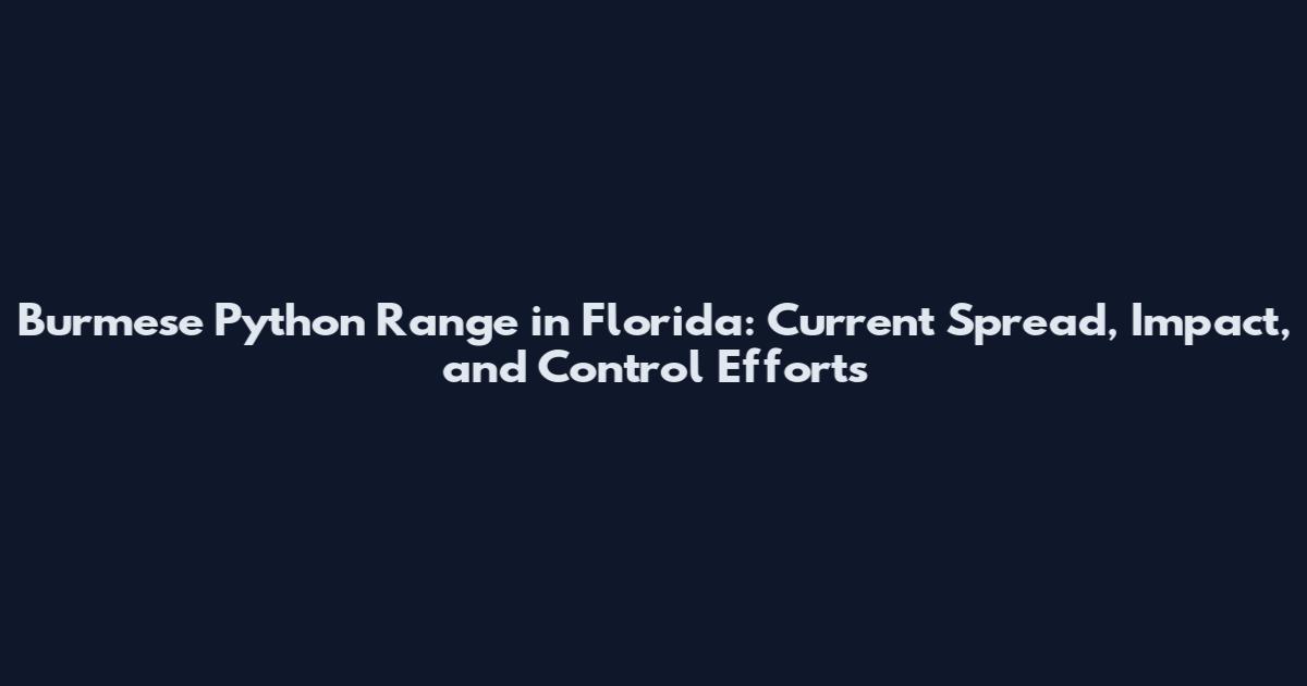 Burmese Python Range in Florida: Current Spread, Impact, and Control Efforts