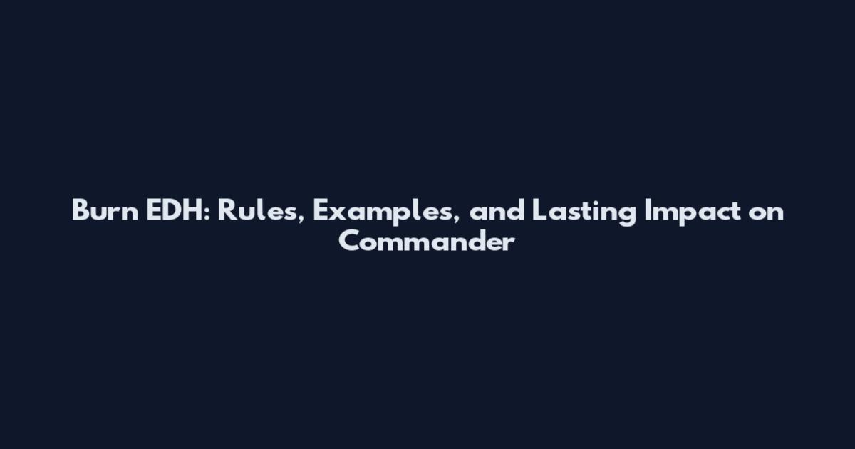 Burn EDH: Rules, Examples, and Lasting Impact on Commander