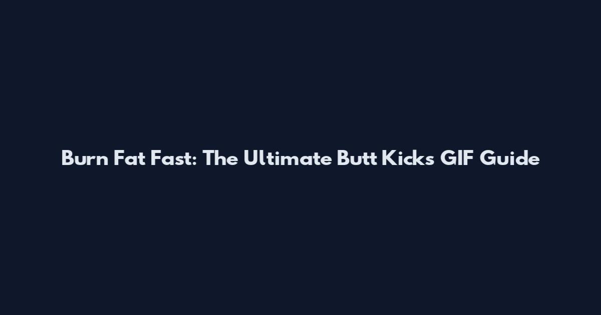Burn Fat Fast: The Ultimate Butt Kicks GIF Guide