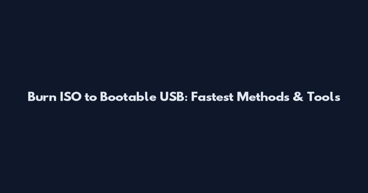 Burn ISO to Bootable USB: Fastest Methods & Tools