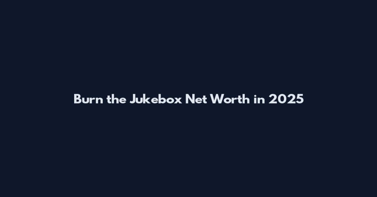 Burn the Jukebox Net Worth in 2025