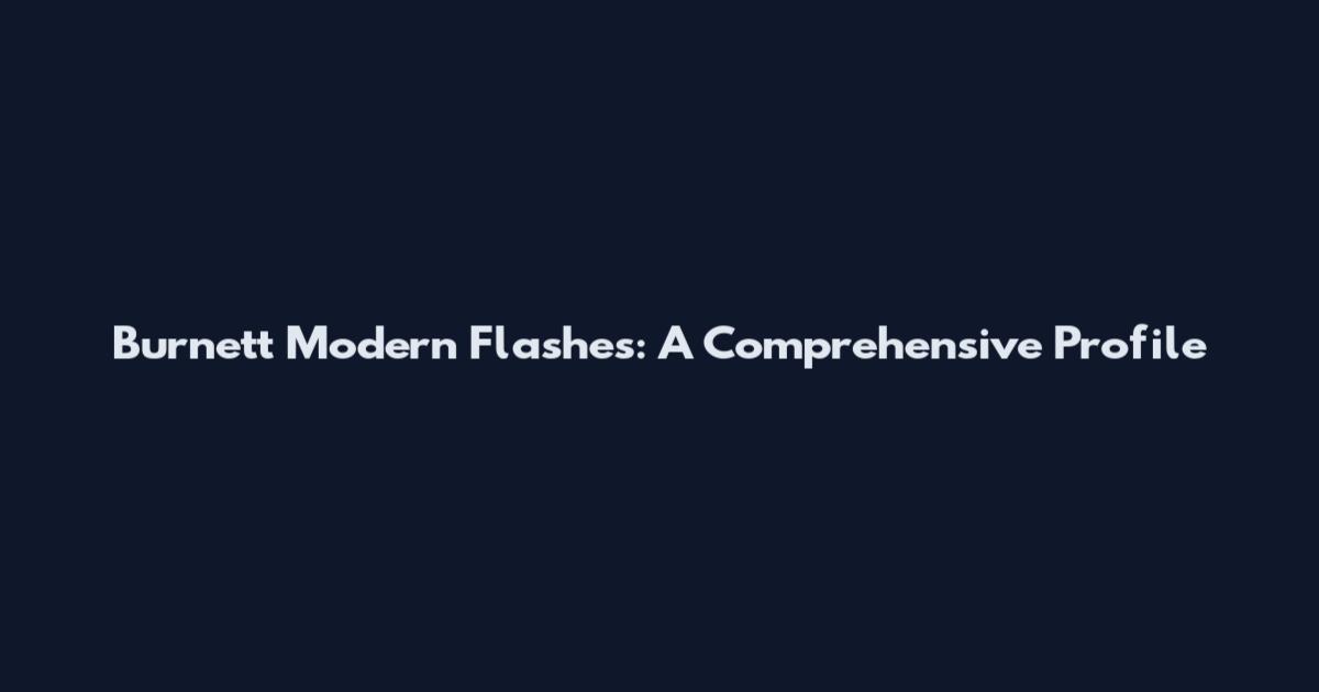 Burnett Modern Flashes: A Comprehensive Profile