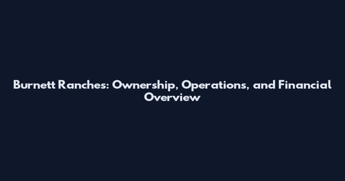 Burnett Ranches: Ownership, Operations, and Financial Overview