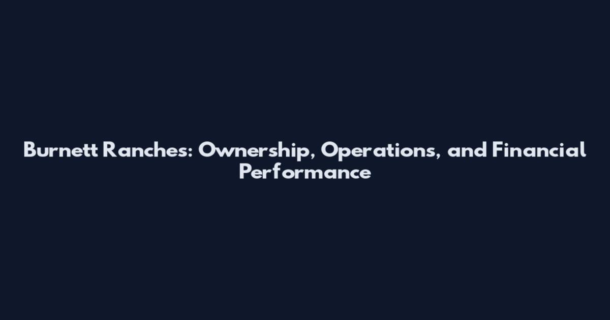 Burnett Ranches: Ownership, Operations, and Financial Performance