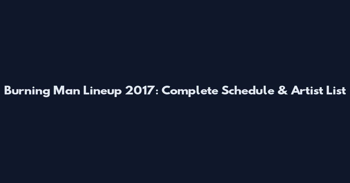 Burning Man Lineup 2017: Complete Schedule & Artist List