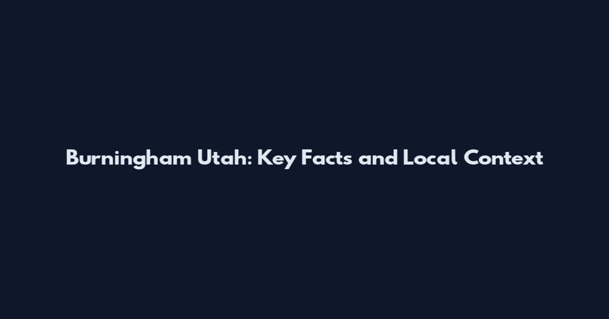 Burningham Utah: Key Facts and Local Context