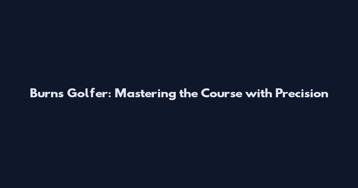 Burns Golfer: Mastering the Course with Precision