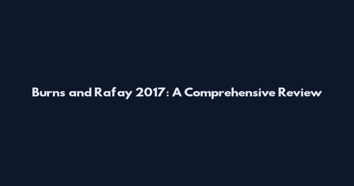 Burns and Rafay 2017: A Comprehensive Review