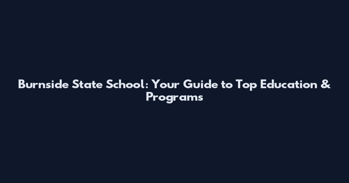 Burnside State School: Your Guide to Top Education & Programs