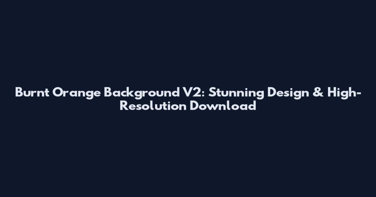 Burnt Orange Background V2: Stunning Design & High-Resolution Download