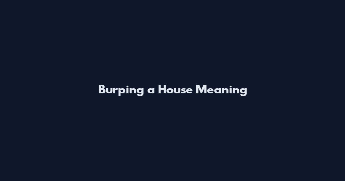 Burping a House Meaning