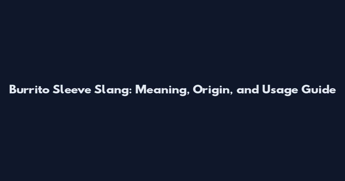 Burrito Sleeve Slang: Meaning, Origin, and Usage Guide