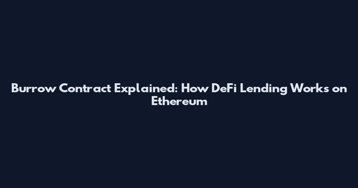 Burrow Contract Explained: How DeFi Lending Works on Ethereum