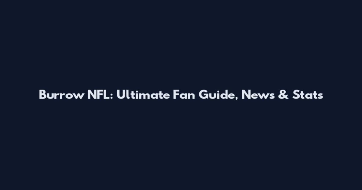 Burrow NFL: Ultimate Fan Guide, News & Stats