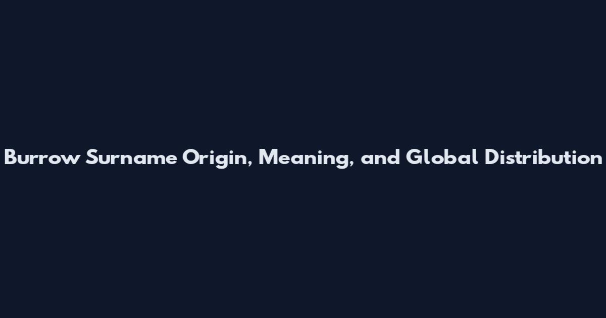 Burrow Surname Origin, Meaning, and Global Distribution