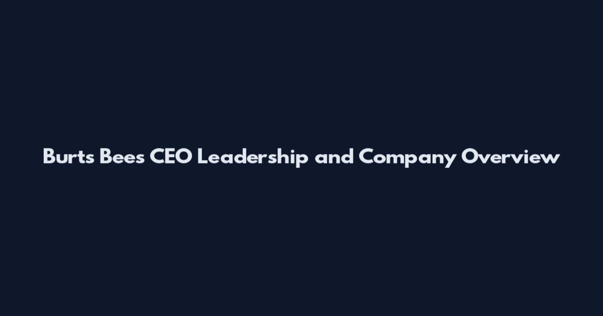 Burt's Bees CEO Leadership and Company Overview