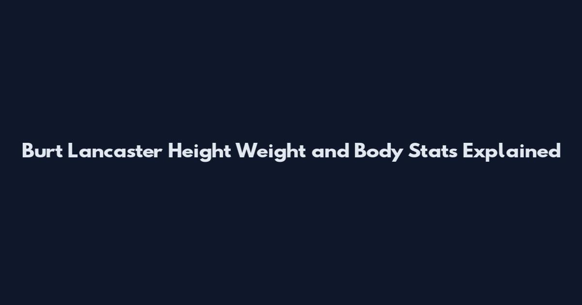 Burt Lancaster Height Weight and Body Stats Explained