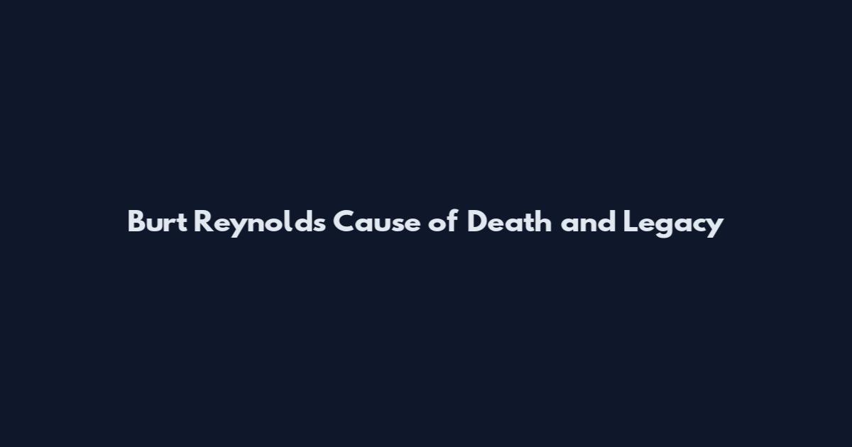 Burt Reynolds Cause of Death and Legacy
