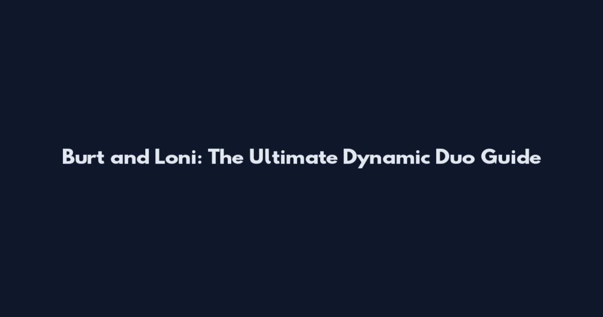 Burt and Loni: The Ultimate Dynamic Duo Guide
