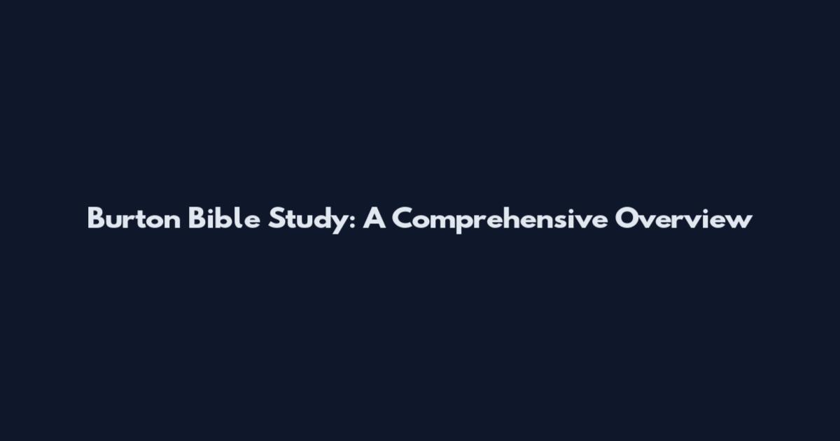 Burton Bible Study: A Comprehensive Overview