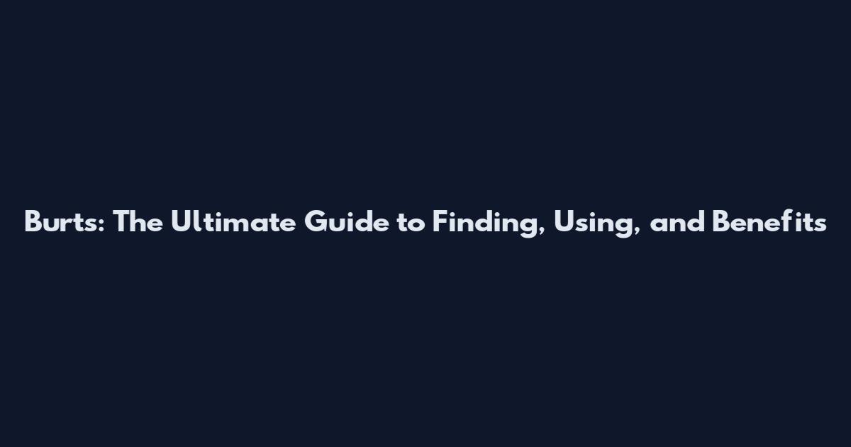 Burts: The Ultimate Guide to Finding, Using, and Benefits