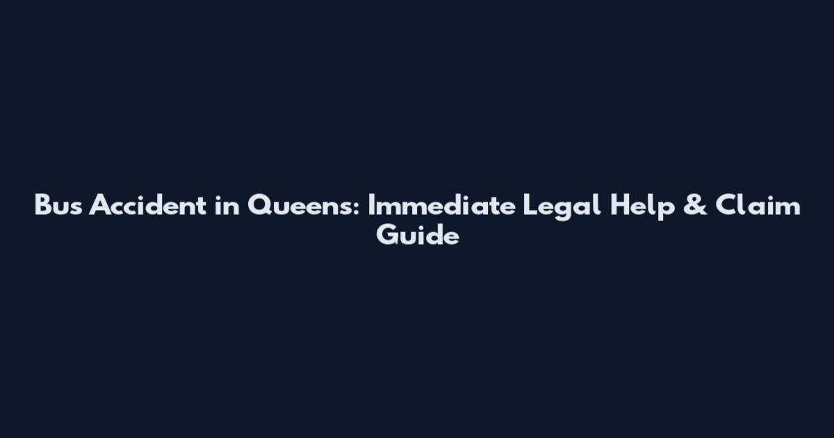 Bus Accident in Queens: Immediate Legal Help & Claim Guide
