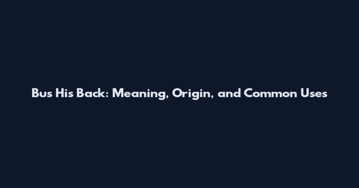 Bus His Back: Meaning, Origin, and Common Uses