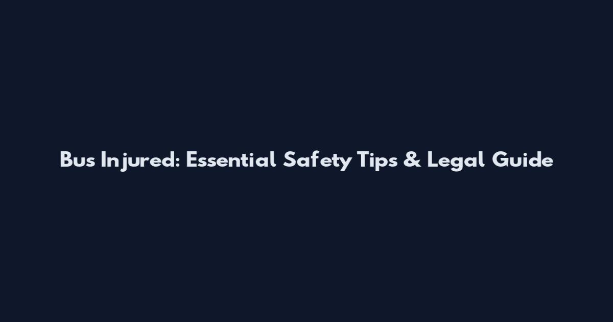 Bus Injured: Essential Safety Tips & Legal Guide