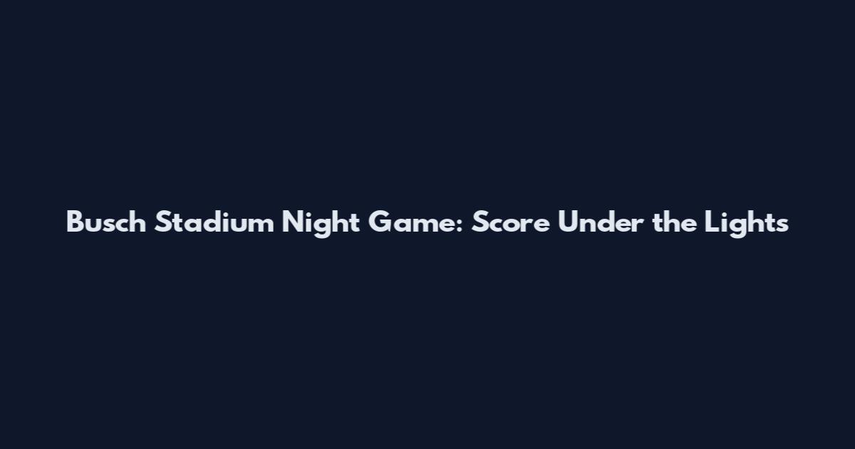 Busch Stadium Night Game: Score Under the Lights