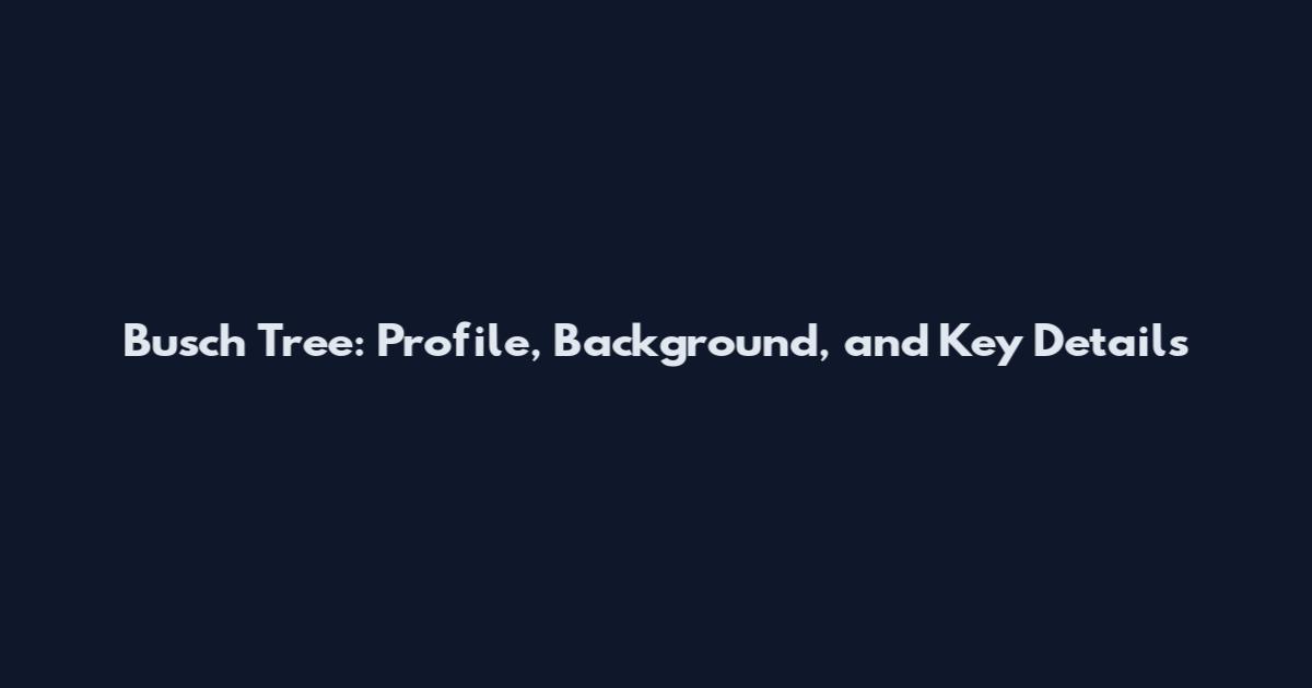 Busch Tree: Profile, Background, and Key Details