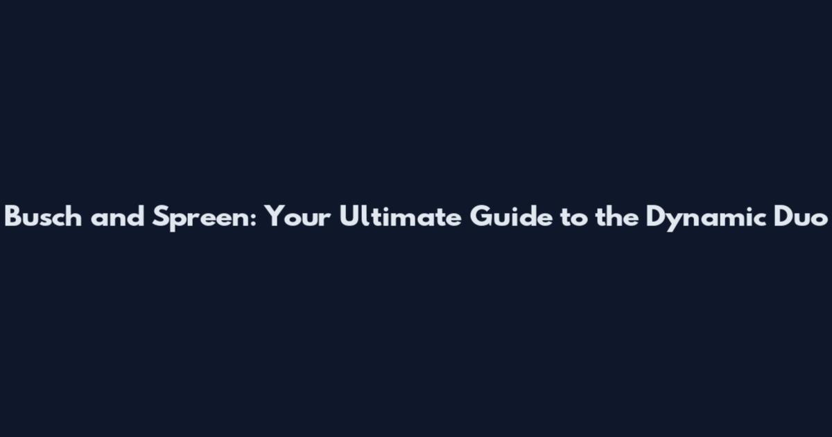 Busch and Spreen: Your Ultimate Guide to the Dynamic Duo