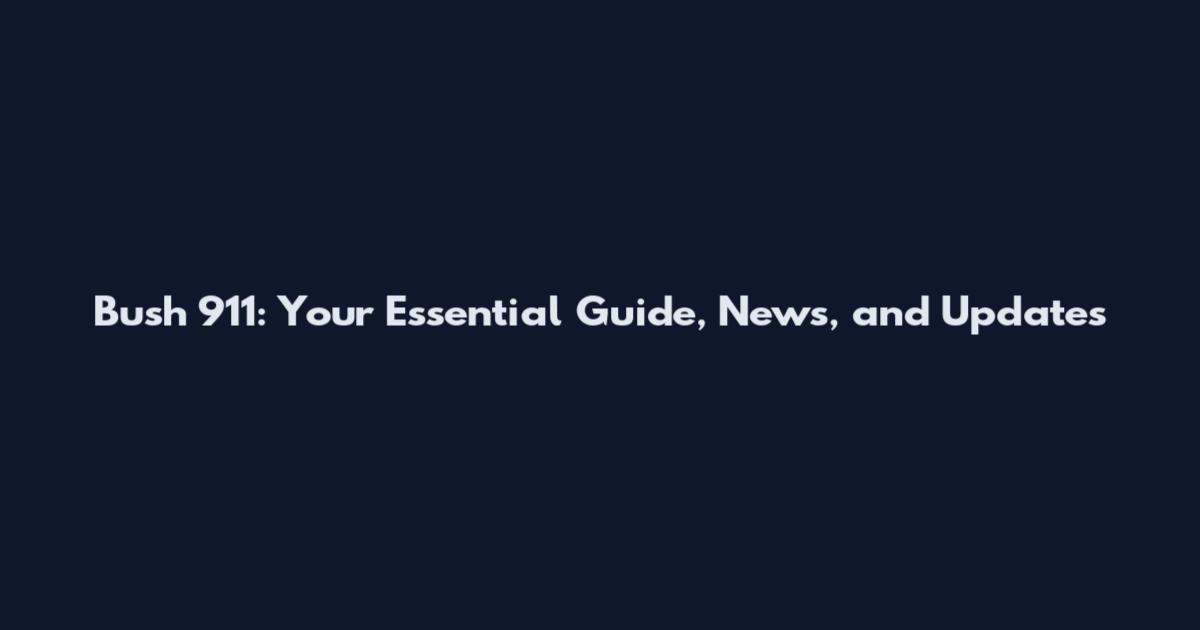 Bush 911: Your Essential Guide, News, and Updates