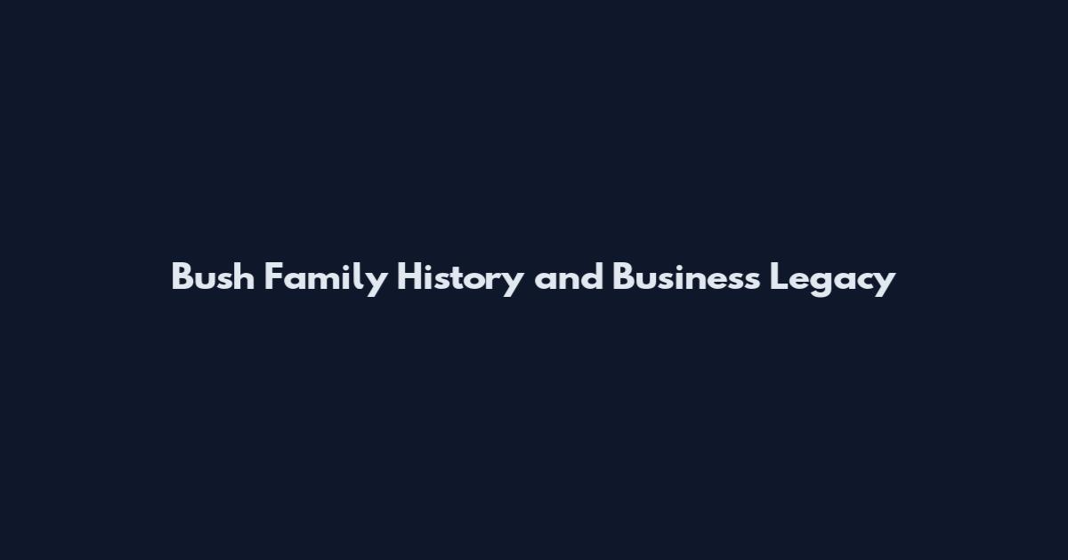 Bush Family History and Business Legacy