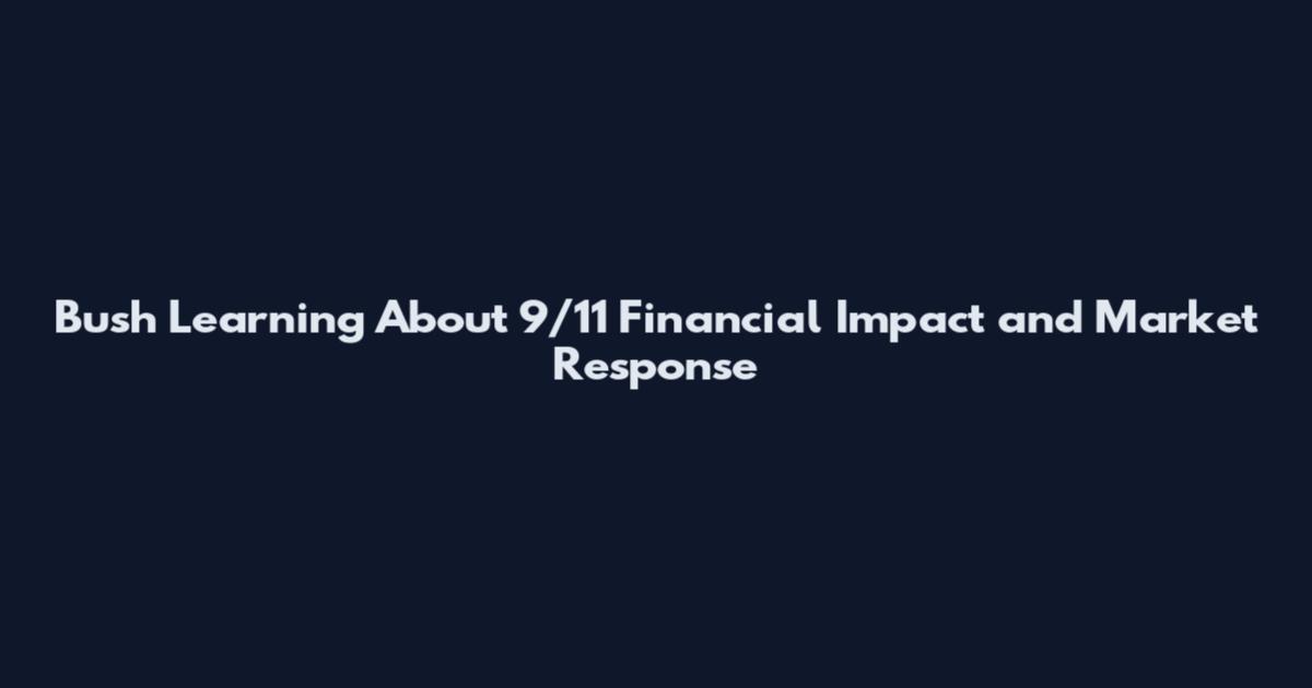 Bush Learning About 9/11 Financial Impact and Market Response