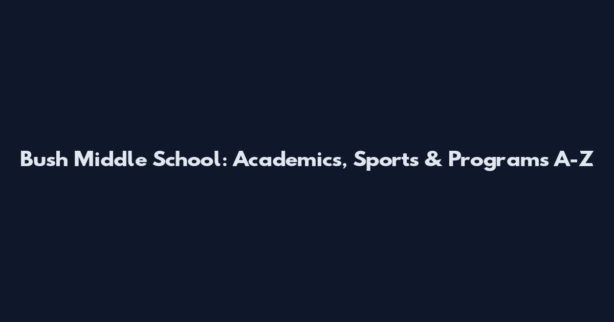 Bush Middle School: Academics, Sports & Programs A-Z