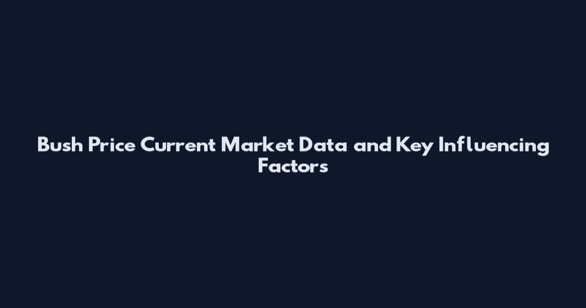 Bush Price Current Market Data and Key Influencing Factors